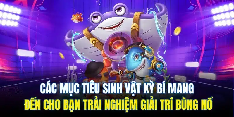 Các mục tiêu sinh vật kỳ bí mang đến cho bạn trải nghiệm giải trí bùng nổ