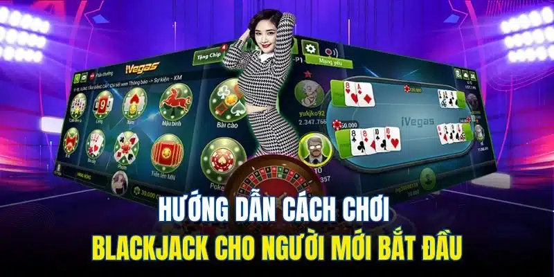 Hướng dẫn chơi blackjack cho người mới bắt đầu