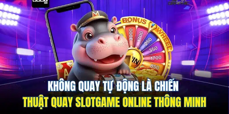 Không quay tự động là chiến thuật quay slotgame trực tuyến thông minh