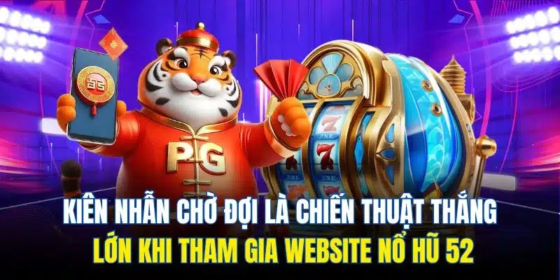 Kiên Chờ Là chiến thuật thắng lớn khi tham gia website Casino Casino 52