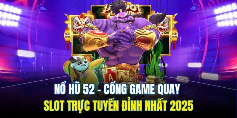 Nổ Hũ 52 - Cổng Game Quay Slot Trực Tuyến Đỉnh Nhất 2025