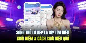 Song Thủ Lô Kép Là Gì? Tìm Hiểu Khái Niệm & Cách Chơi Hiệu Quả