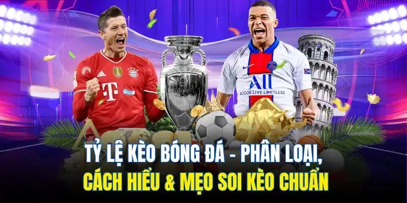 Tỷ Lệ Kèo Bóng Đá | Phân Loại, Cách Hiểu & Mẹo Soi Kèo Chuẩn
